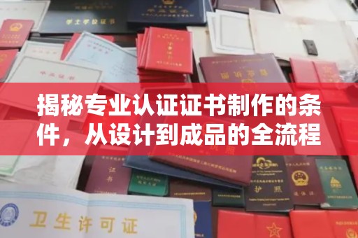 金山屯揭秘专业认证证书制作的条件，从设计到成品的全流程解析