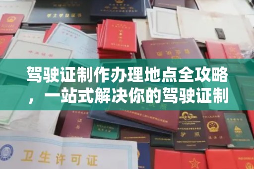 金山屯驾驶证制作办理地点全攻略，一站式解决你的驾驶证制作需求