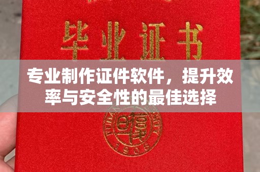 金山屯专业制作证件软件，提升效率与安全性的最佳选择