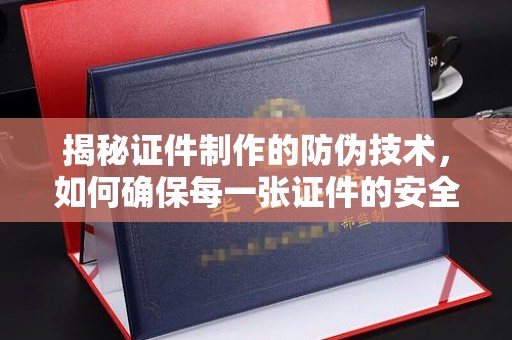 金山屯揭秘证件制作的防伪技术，如何确保每一张证件的安全与真实