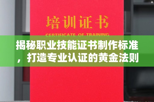 金山屯揭秘职业技能证书制作标准，打造专业认证的黄金法则